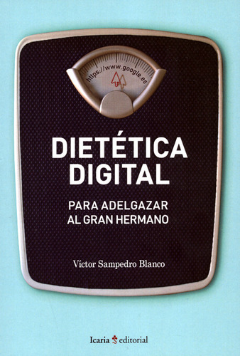 Dietética Digital Para Adelgazar Al Gran Hermano: Para Adelgazar Al Gran Hermano, De Víctor Sampedro Blanco., Vol. 1. Editorial Icaria, Tapa Blanda, Edición 1 En Español, 2018