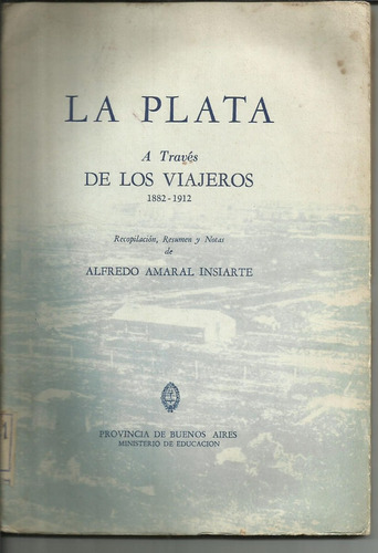 La Plata A Traves De Los Viajeros 1882 - 1912. A. Insiarte