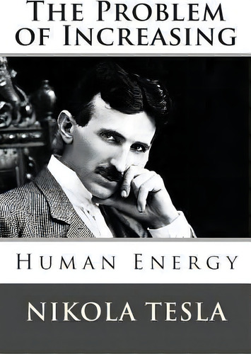 The Problem Of Increasing Human Energy, De Nikola Tesla. Editorial Createspace Independent Publishing Platform, Tapa Blanda En Inglés
