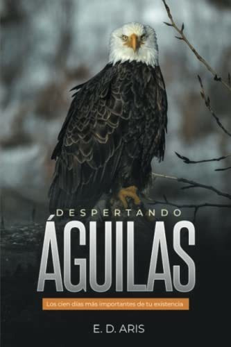 Libro : Despertando Aguilas Los Cien Dias Mas Importantes D