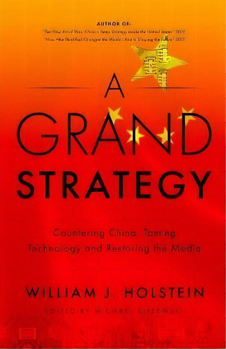 A Grand Strategy-countering China, Taming Technology, And Restoring The Media, De William J Holstein. Editorial Brick Tower Press, Tapa Blanda En Inglés