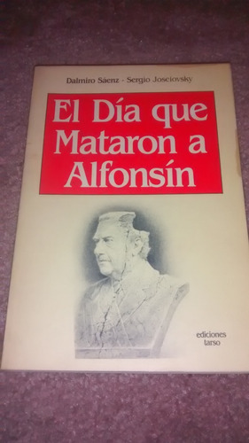 Libro El Dia Que Mataron A Alfonsin Dalmiro Saenz Joselovsky