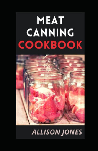 Libro: Meat Canning Cookbook: The Comprehensive Guide T? C?n