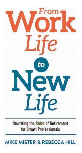 From Work Life To New Life : Rewriting The Rules Of Retirement For Smart Professionals, De Mike Mister. Editorial Pyp Academy Press, Tapa Blanda En Inglés