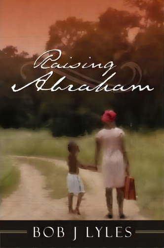 Raising Abraham, De Bob J Lyles. Editorial Authorhouse, Tapa Blanda En Inglés