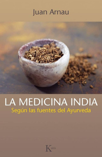 La Medicina India: Según Las Fuentes Del Ayurveda, De Juan Arnau. Editorial Kairos, Tapa Blanda, Edición 1 En Español, 2013