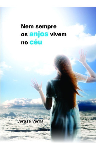 Nem Sempre Os Anjos Vivem No Céu, De Je Verpa. Série Não Aplicável, Vol. 1. Editora Clube De Autores, Capa Mole, Edição 1 Em Português, 2014