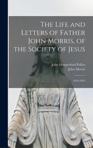 The Life And Letters Of Father John Morris, Of The Society Of Jesus: 1826-1893, De Pollen, John Hungerford 1858-1925. Editorial Legare Street Pr, Tapa Dura En Inglés