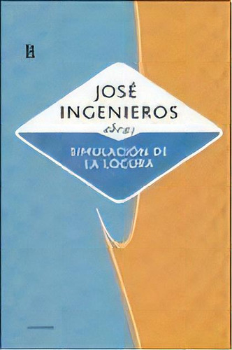 Simulación De La Locura, De José Ingenieros. Editorial Losada, Tapa Blanda, Edición 1 En Español