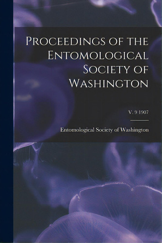 Proceedings Of The Entomological Society Of Washington; V. 9 1907, De Entomological Society Of Washington. Editorial Legare Street Pr, Tapa Blanda En Inglés