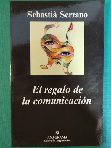 El Regalo De La Comunicación. Sebastia Serrano. Ed. Anagrama