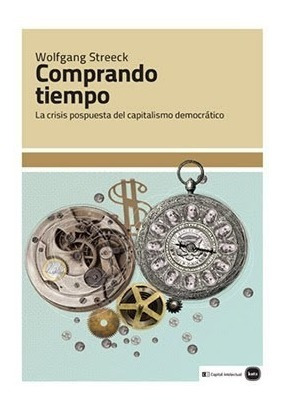 Comprando Tiempo La Crisis Pospuesta Del Capitalismo Democr