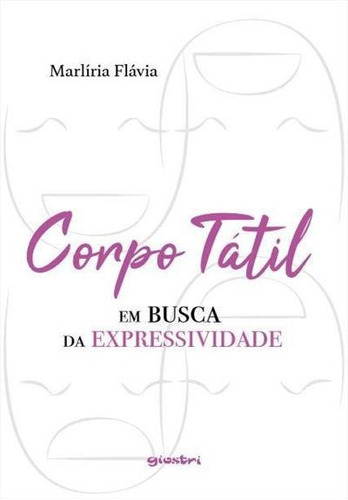 Corpo Tatil: Em Busca Da Expressividade - 1ªed.(2022), De Marliria Flavia. Editora Giostri, Capa Mole, Edição 1 Em Português, 2022