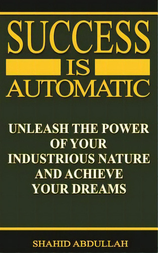 Success Is Automatic: Unleash The Power Of Your Industrious Nature And Achieve Your Dreams, De Ayres-williams, Roz. Editorial Lightning Source Inc, Tapa Blanda En Inglés