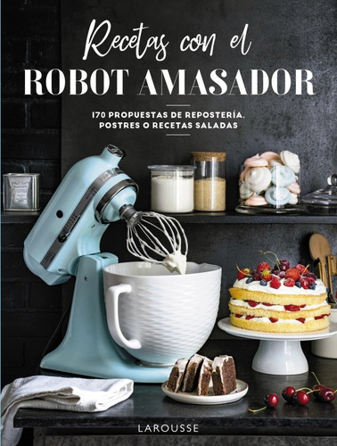 Libro: Recetas Con El Robot Amasador. Vv.aa.. Larousse