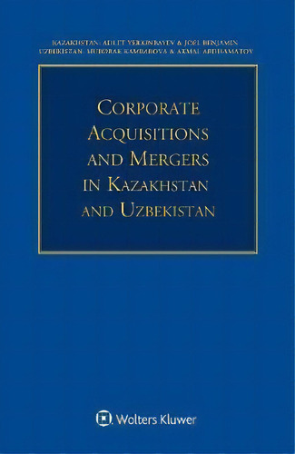 Corporate Acquisitions And Mergers In Kazakhstan And Uzbekistan, De Adlet Yerkinbayev. Editorial Kluwer Law International, Tapa Blanda En Inglés