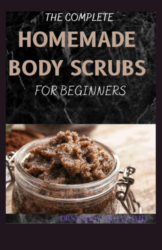 Libro: The Complete Homemade Body Scrubs For Beginners: How