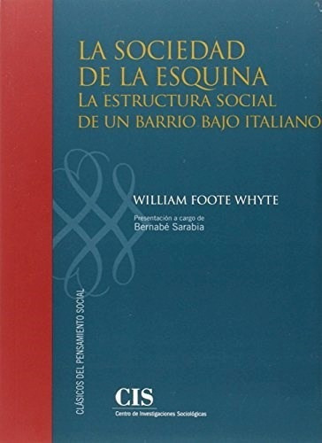 Sociedad De La Esquina, La: La Estructura Social De Un Barrio Bajo Italiano, De Whyte, William. Editorial Cis, Tapa Blanda, Edición 2018 En Español, 2018