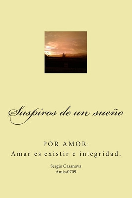 Libro Suspiros De Un Sueã±o: Por Amor: Amar Es Existir E ...