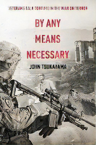 By Any Means Necessary : Veterans Talk Torture In The War On Terror, De John Tsukayama. Editorial Balone Publishing, Tapa Blanda En Inglés