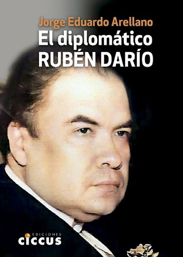 El Diplomatico Ruben Dario, De Arellano Jorge Eduardo. Serie N/a, Vol. Volumen Unico. Editorial Ciccus Ediciones, Tapa Blanda, Edición 1 En Español