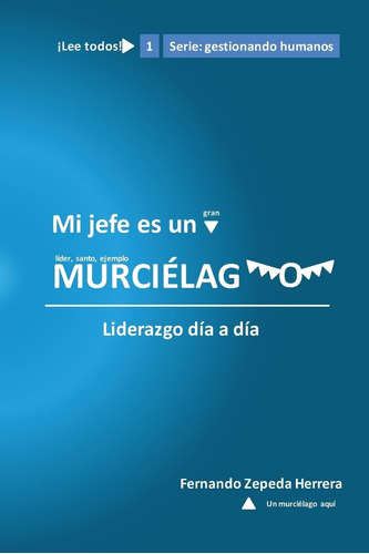 Libro: Mi Jefe Es Un Murcielago: Liderazgo Día A Día (gestio