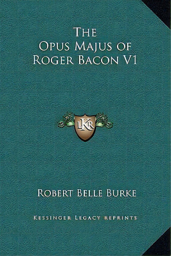 The Opus Majus Of Roger Bacon V1, De Robert Belle Burke. Editorial Kessinger Publishing, Tapa Dura En Inglés