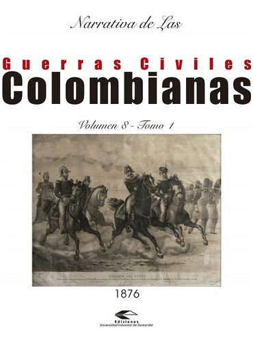 Narrativa De Las Guerras Civiles Colombianas Vol 8 Tomo 1 Gu