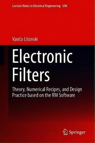 Electronic Filters : Theory, Numerical Recipes, And Design Practice Based On The Rm Software, De Vanco Litovski. Editorial Springer Verlag, Singapore, Tapa Dura En Inglés