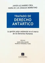 Comprar Tratado De Derecho Antartico: La Gestión Polar Ambiental En El Marco De Los Derechos Humanos, De Javier A. Crea. Editorial Cathedra Juridica, Tapa Blanda En Español, 2022