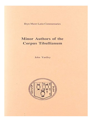 Minor Authors Of The Corpus Tibullianum - John Yardley. Eb18