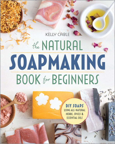 The Natural Soap Making Book For Beginners: Do-it-yourself Soaps Using All-natural Herbs, Spices, And Essential Oils, De Kelly Cable. Editorial Althea Press, Tapa Blanda En Inglés, 2017