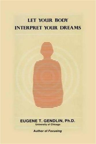 Let Your Body Interpret Your Dreams - Eugene T. Gendlin (...