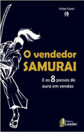 Vendedor Samurai, O: E Os 8 Passos De Ouro Em Vendas, De Costa, Felipe. Editora Leader Editora, Capa Mole Em Português