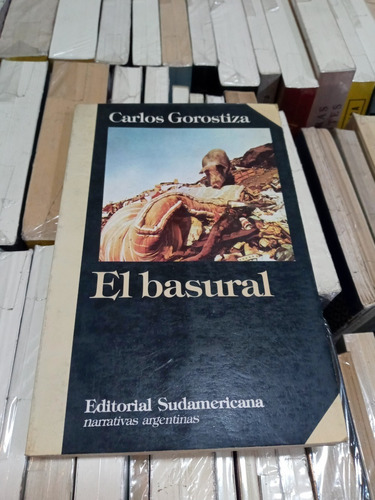 El Basural - Carlos Gorostiza - 1ra Edición - Sudamericana