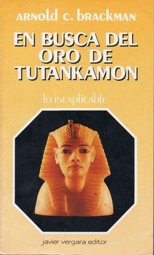 En Busca Del Oro De Tutankamon: Lo Inexplicable- (ejemplar Antiguo ), De Brackman Arnold. Serie N/a, Vol. Volumen Unico. Editorial Vergara Javier, Tapa Blanda, Edición 1 En Español, 1990