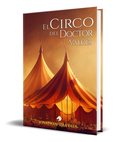 El Circo Del Doctor Valdés, De Jonathan Siba Faus. Editorial Equus Ediciones, Tapa Blanda, Edición Equus Ediciones En Español, 2023