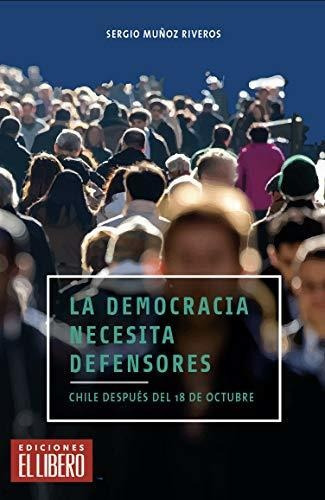 La Democracia Necesita Defensores - Sergio Muñoz Riveros