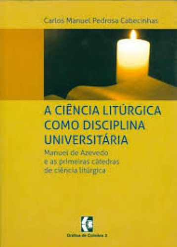 Ciencia Liturgica Como Disciplina Universitaria, A, De Cabecinhas, Carlos Manuel Pedr. Editora Grafica De Coimbra, Capa Mole Em Português, 2021