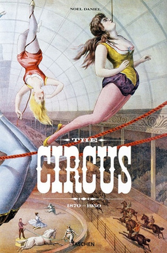 The Circus 1870s-1950s - Noel Daniel