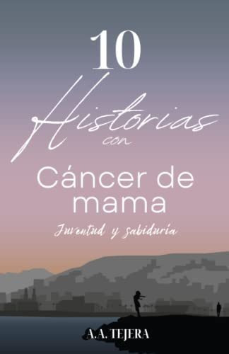 10 Historias Con Cancer De Mama