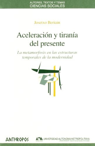 Aceleración Y Tiranía Del Presente, Beriain, Anthropos