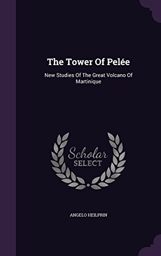 The Tower Of Pelee New Studies Of The Great Volcano Of Marti