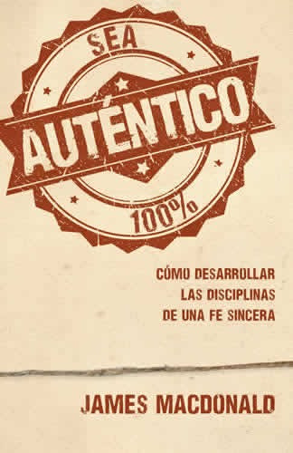 Sea Autentico: Como Desarrollar Las Disciplinas De Una Fe Sincera, De James Macdonald. Editorial Portavoz, Tapa Blanda En Español, 2014