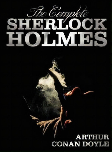 The Complete Sherlock Holmes - Unabridged And Illustrated - A Study In Scarlet, The Sign Of The F..., De Sir Arthur An Doyle. Editorial Benediction Classics, Tapa Dura En Inglés