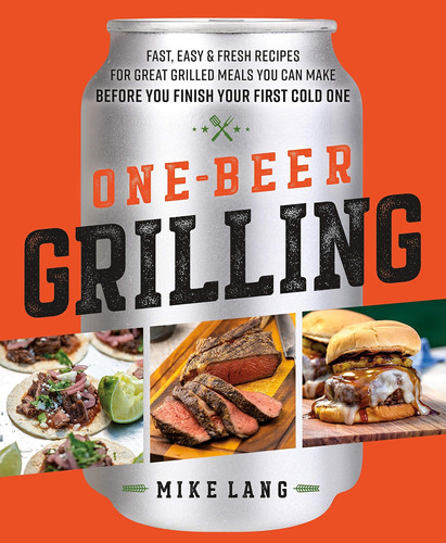 Libro: One-beer Grilling: Fast, Easy, And Fresh Recipes For