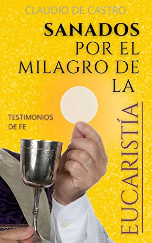 Sanados Por El Gran Milagro De La Eucaristia:  No Temas Nunc