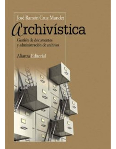 Archivística: Gestión De Documentos Y Administración De Archivos, De Jose Ramon Cruz Mundet. Editorial Alianza Editorial, Tapa Blanda, Edición 1 En Español, 2012