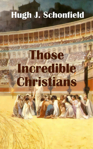 Those Incredible Christians, De Schonfield, Hugh J.. Editorial Lightning Source Inc, Tapa Dura En Inglés
