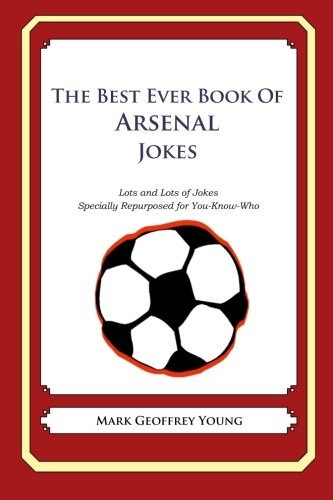 The Best Ever Book Of Arsenal Jokes Lots And Lots Of Jokes S